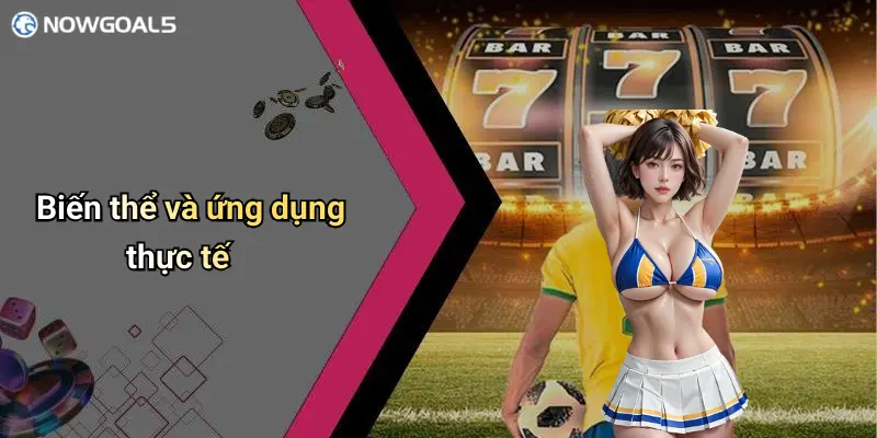 Biến thể và ứng dụng thực tế