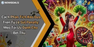 Cách Phân Tích Kèo Dựa Trên Tỷ Lệ Sút Penalty: Mẹo Tối Ưu Dành Cho Bet Thủ