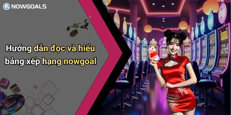 Hướng dẫn đọc và hiểu bảng xếp hạng nowgoal
