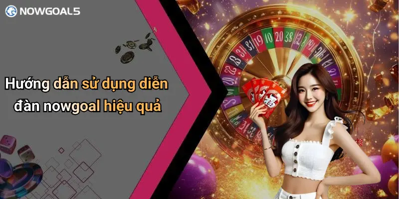 Hướng dẫn sử dụng diễn đàn nowgoal hiệu quả
