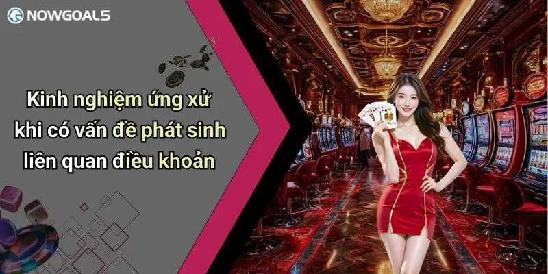 Kinh nghiệm ứng xử khi có vấn đề phát sinh liên quan điều khoản