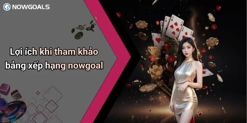 Lợi ích khi tham khảo bảng xếp hạng nowgoal