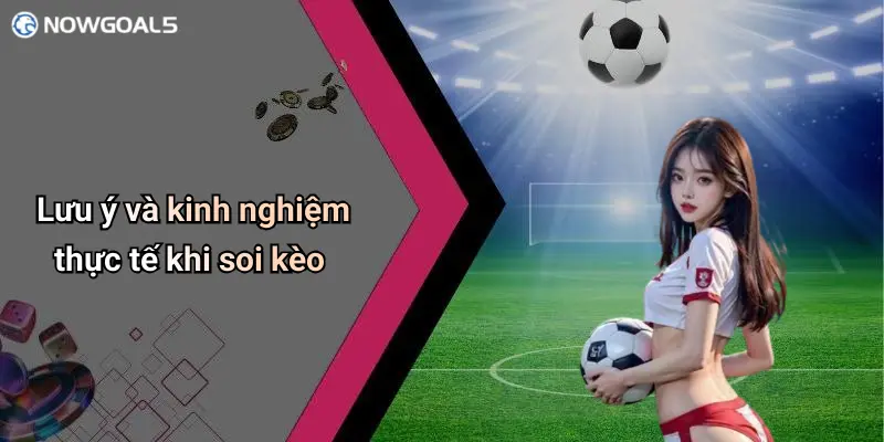 Lưu ý và kinh nghiệm thực tế khi soi kèo