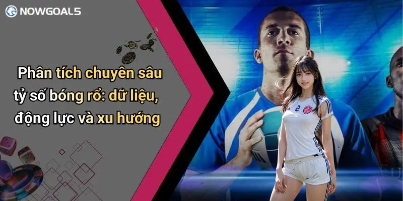 Phân tích chuyên sâu tỷ số bóng rổ: dữ liệu, động lực và xu hướng