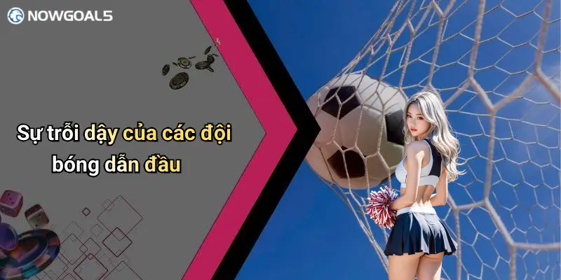 Sự trỗi dậy của các đội bóng dẫn đầu