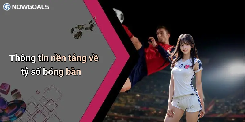 Thông tin nền tảng về tỷ số bóng bàn