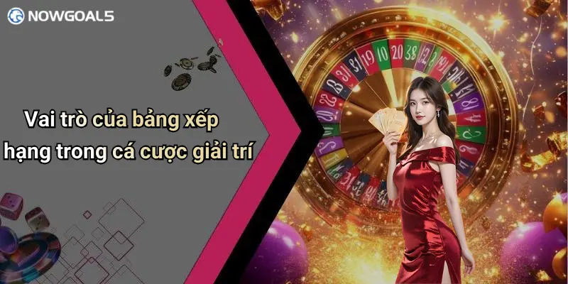 Vai trò của bảng xếp hạng trong cá cược giải trí