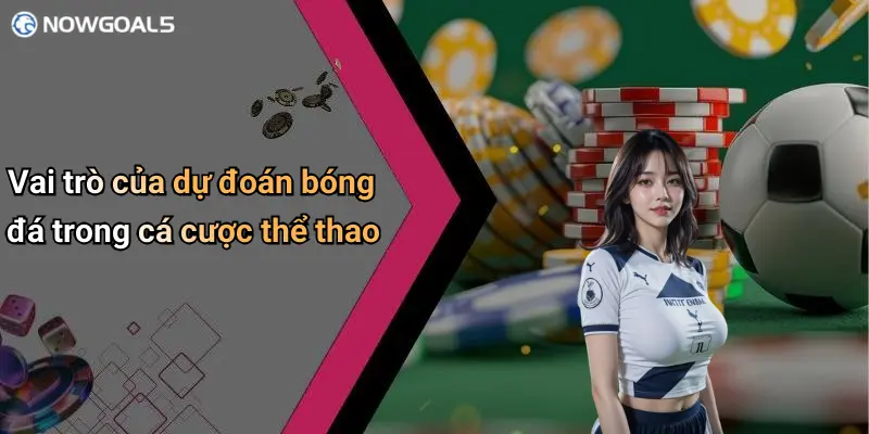 Vai trò của dự đoán bóng đá trong cá cược thể thao