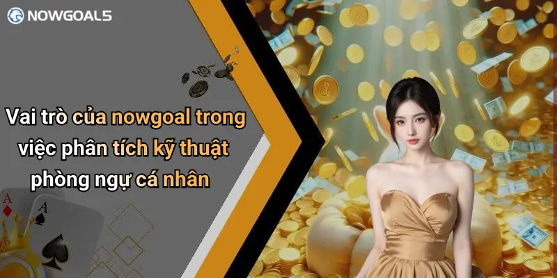 Vai trò của nowgoal trong việc phân tích kỹ thuật phòng ngự cá nhân