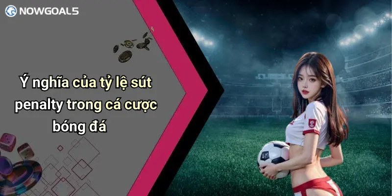 Ý nghĩa của tỷ lệ sút penalty trong cá cược bóng đá
