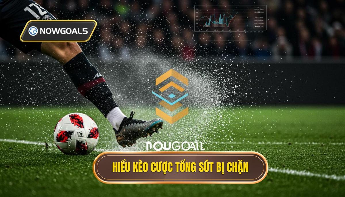 Phần 1_ Hiểu Rõ Kèo Cược Tổng Số Lần Sút Bóng Bị Chặn