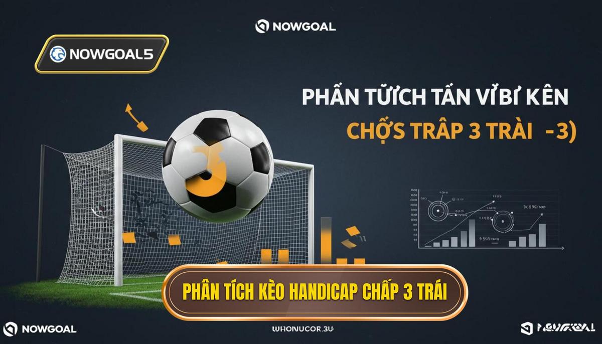 Phân Tích Cơ Bản Về Kèo Chấp 3 Trái (Handicap -3)
