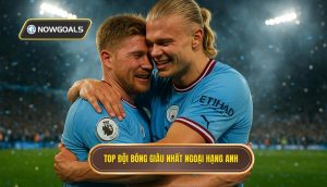 Top đội bóng giàu nhất Ngoại hạng Anh