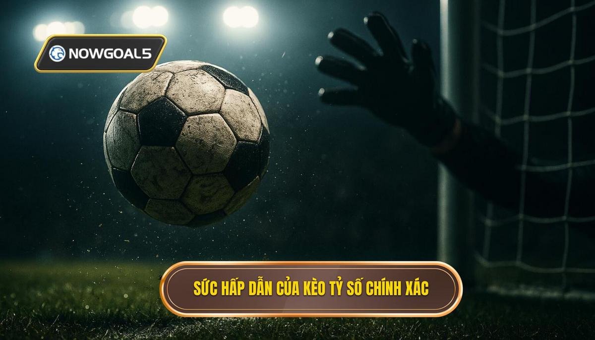 Bản chất và sức hấp dẫn đặc biệt của kèo tỷ số chính xác