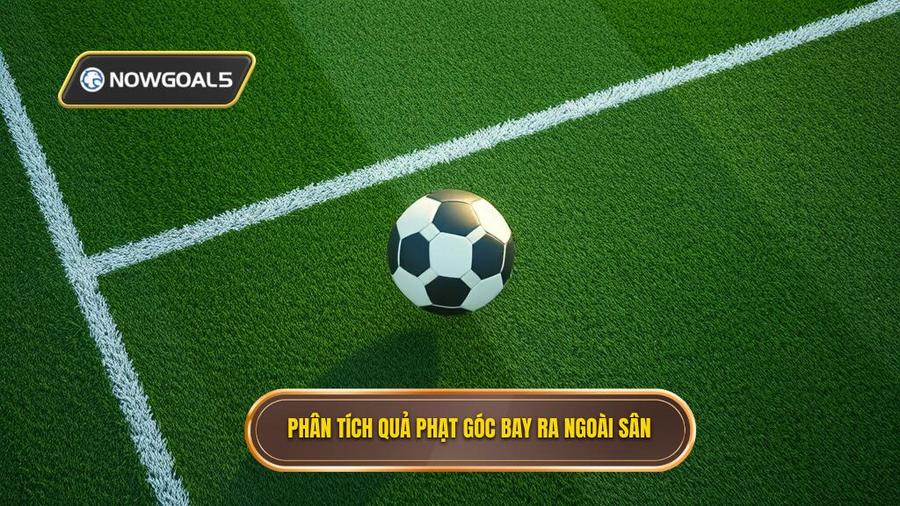 2. Phân tích quả phạt góc bay ra ngoài sân
