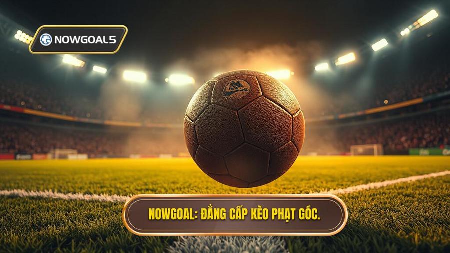 NOWGOAL_ Đẳng cấp kèo phạt góc.