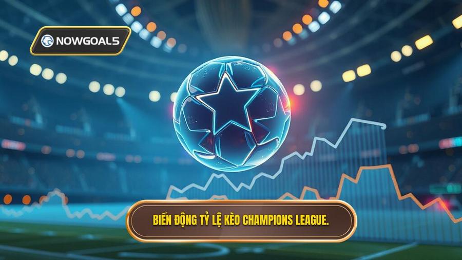 Biến động tỷ lệ kèo Champions League