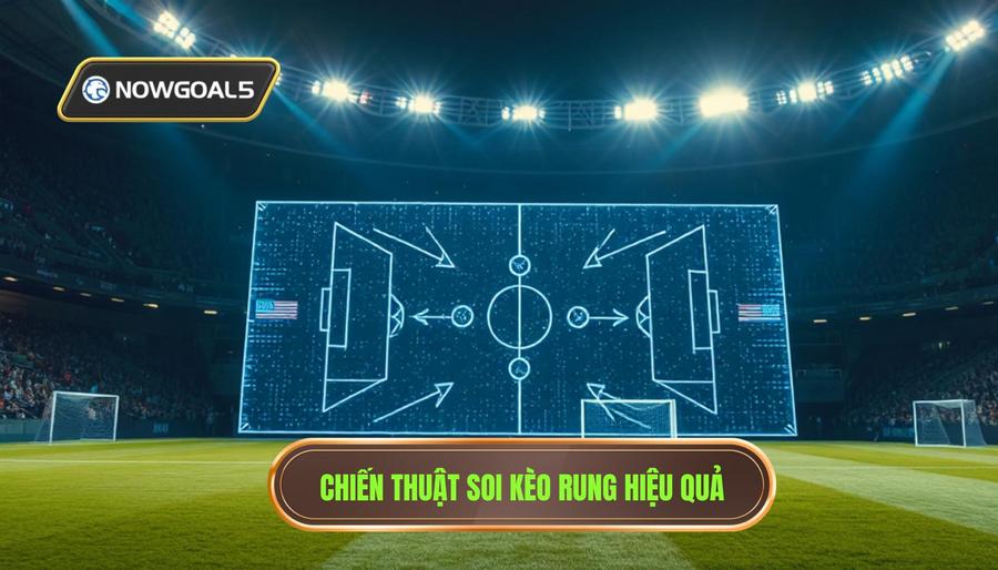 Chiến thuật soi kèo rung hiệu quả