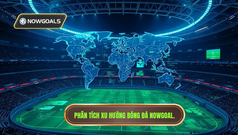 Phân tích xu hướng bóng đá Nowgoal