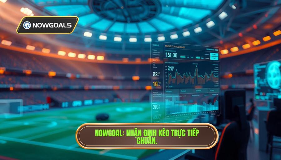 Nowgoal_ Nhận định kèo trực tiếp chuẩn