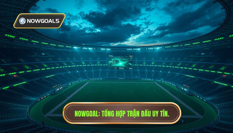 Nowgoal_ Tổng hợp trận đấu uy tín.