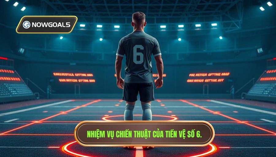 Các nhiệm vụ chiến thuật cốt lõi của "Số 6" thời nay