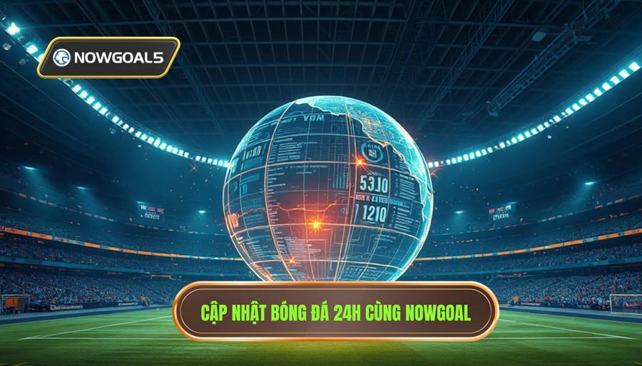 Sức mạnh của Nowgoal cập nhật 24h trong thế giới bóng đá số Sức mạnh của Nowgoal cập nhật 24h trong thế giới bóng đá số